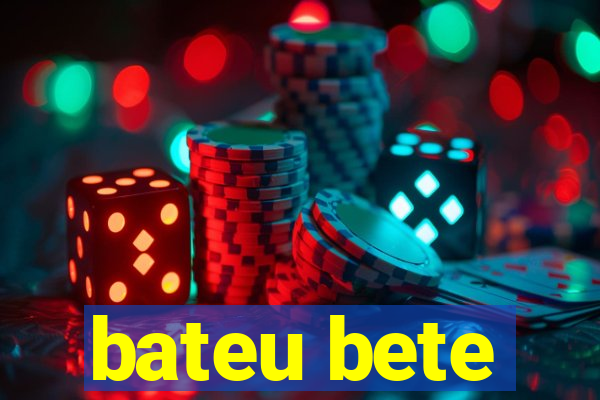 bateu bete